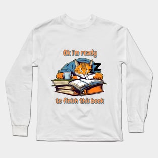 Ok i'm ready to finish this book - Cat and books Long Sleeve T-Shirt